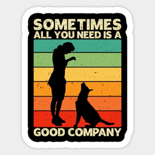 Sometimes All You Need is a Good Company - Women and Dog Lover Sticker